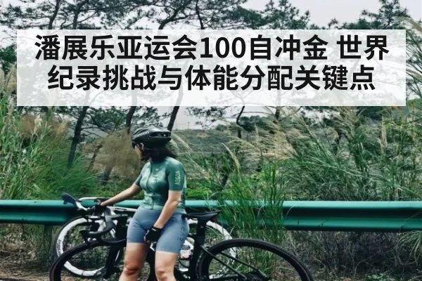 潘展乐亚运会100自冲金 世界纪录挑战与体能分配关键点 - kaiyun