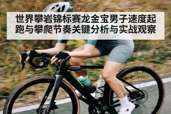 世界攀岩锦标赛龙金宝男子速度起跑与攀爬节奏关键分析与实战观察 - kaiyun